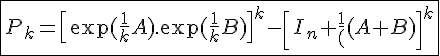 4$ \fbox{P_k=\[\exp(\frac{1}{k}A).\exp(\frac{1}{k}B)\]^k-\[I_n+\frac{1}{k}(A+B)\]^k}